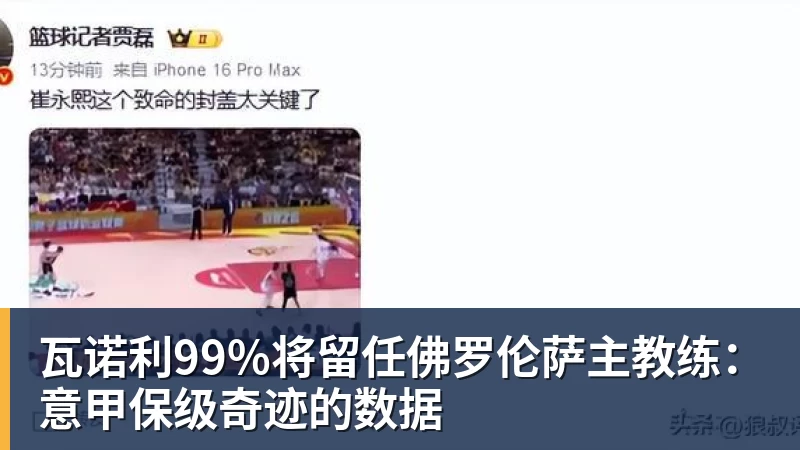 九游体育瓦诺利99%将留任佛罗伦萨主教练：意甲保级奇迹的数据
