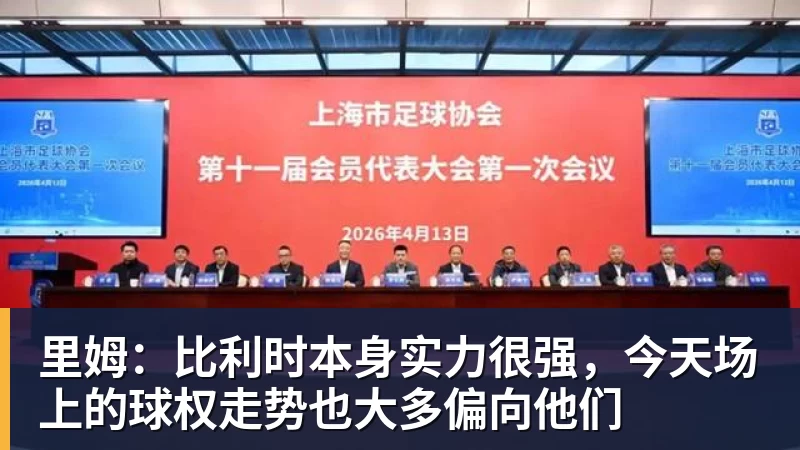 九游体育里姆：比利时本身实力很强，今天场上的球权走势也大多偏向他们