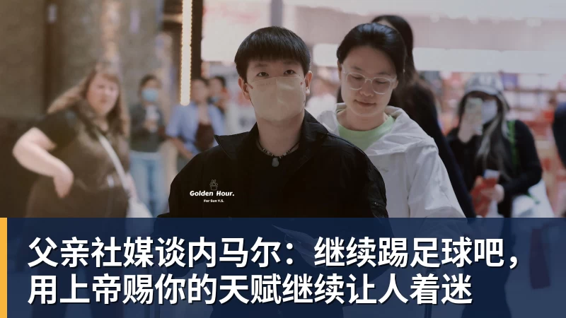 父亲社媒谈内马尔：继续踢足球吧，用上帝赐你的天赋继续让人着迷
