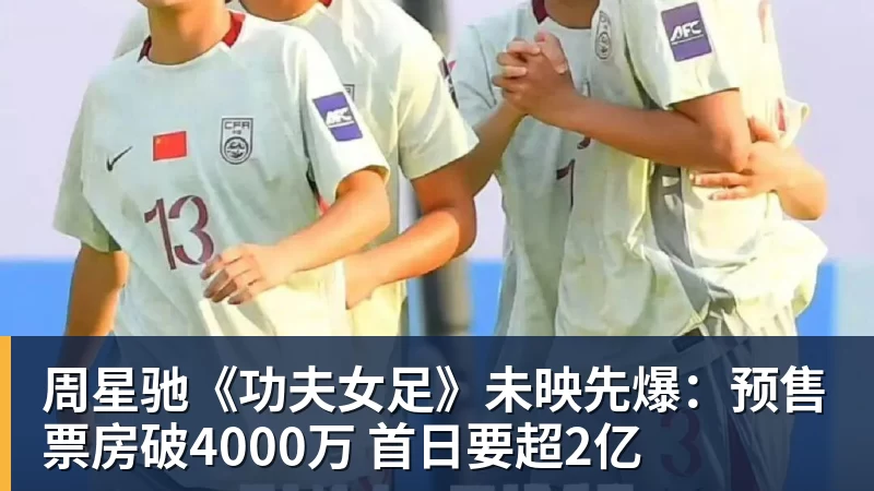 九游体育周星驰《功夫女足》未映先爆：预售票房破4000万 首日要超2亿