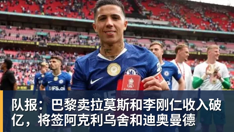 九游体育队报：巴黎卖拉莫斯和李刚仁收入破亿，将签阿克利乌舍和迪奥曼德