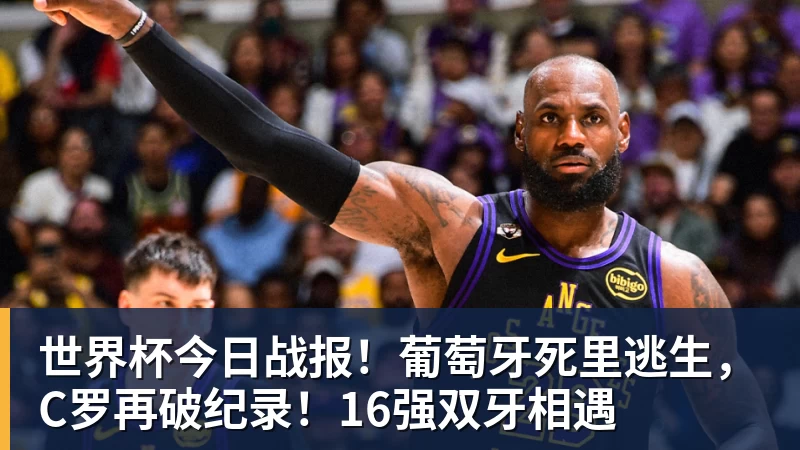 世界杯今日战报！葡萄牙死里逃生，C罗再破纪录！16强双牙相遇