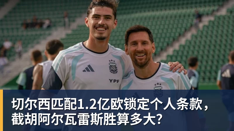 九游体育切尔西匹配1.2亿欧锁定个人条款，截胡阿尔瓦雷斯胜算多大？