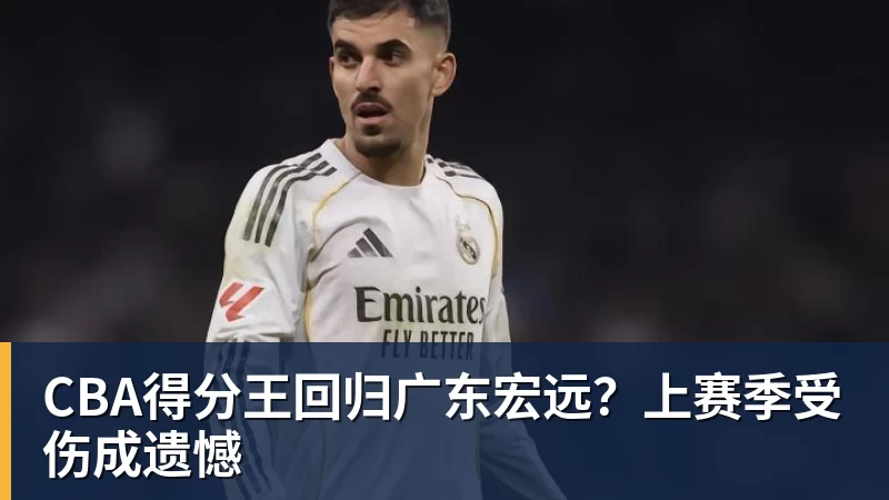 九游体育CBA得分王回归广东宏远？上赛季受伤成遗憾