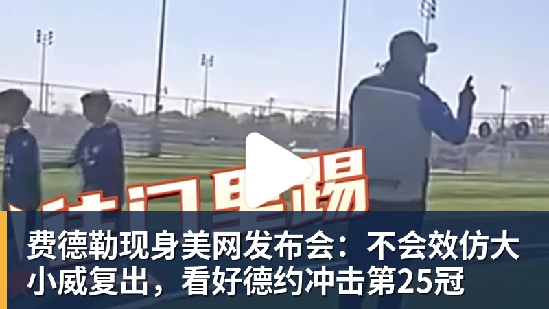 九游体育费德勒现身美网发布会：不会效仿大小威复出，看好德约冲击第25冠