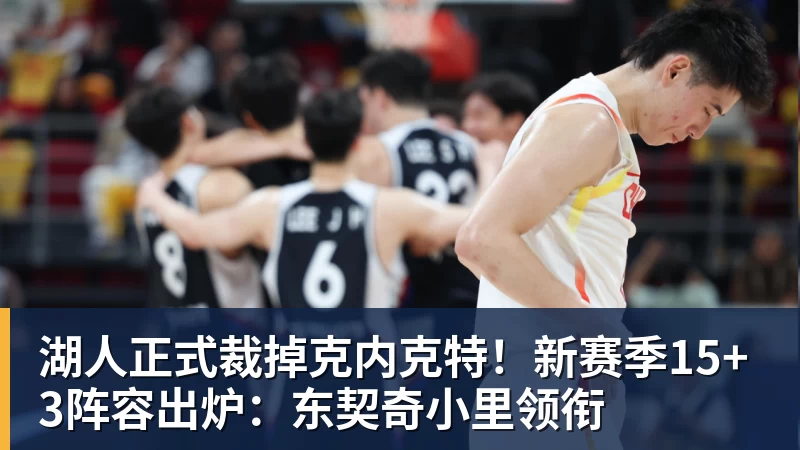 九游体育湖人正式裁掉克内克特！新赛季15+3阵容出炉：东契奇小里领衔