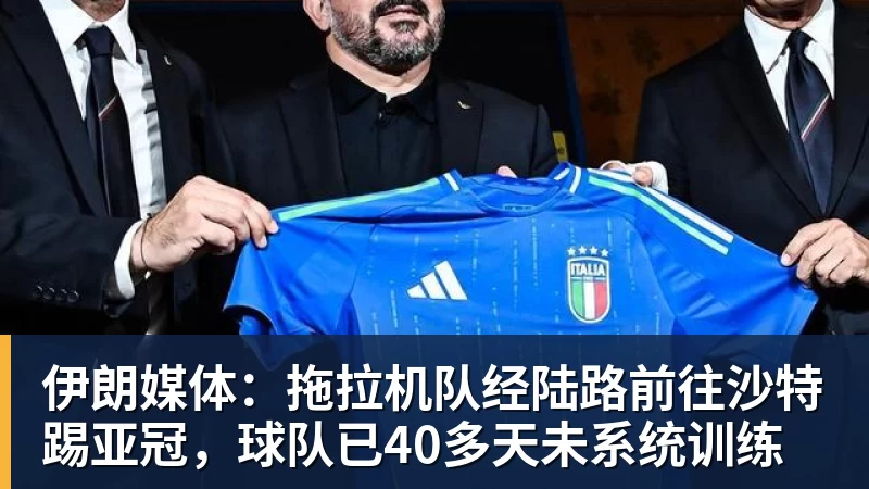 九游体育伊朗媒体：拖拉机队经陆路前往沙特踢亚冠，球队已40多天未系统训练